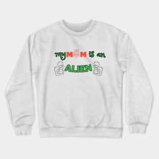 my mom is an alien Crewneck Sweatshirt